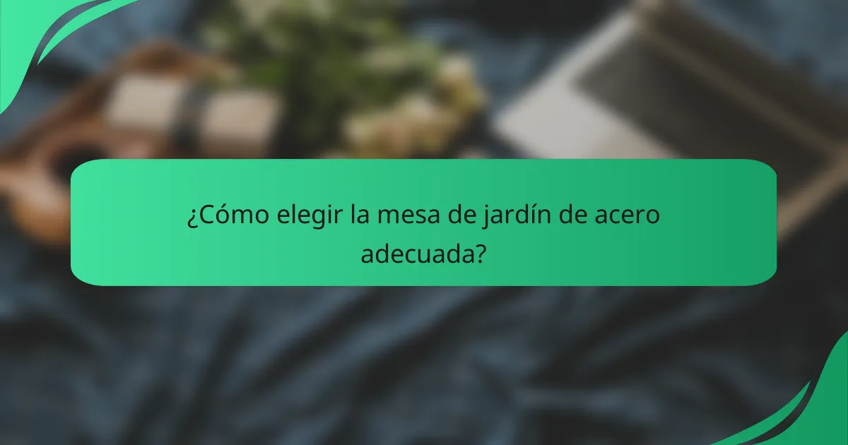 ¿Cómo elegir la mesa de jardín de acero adecuada?