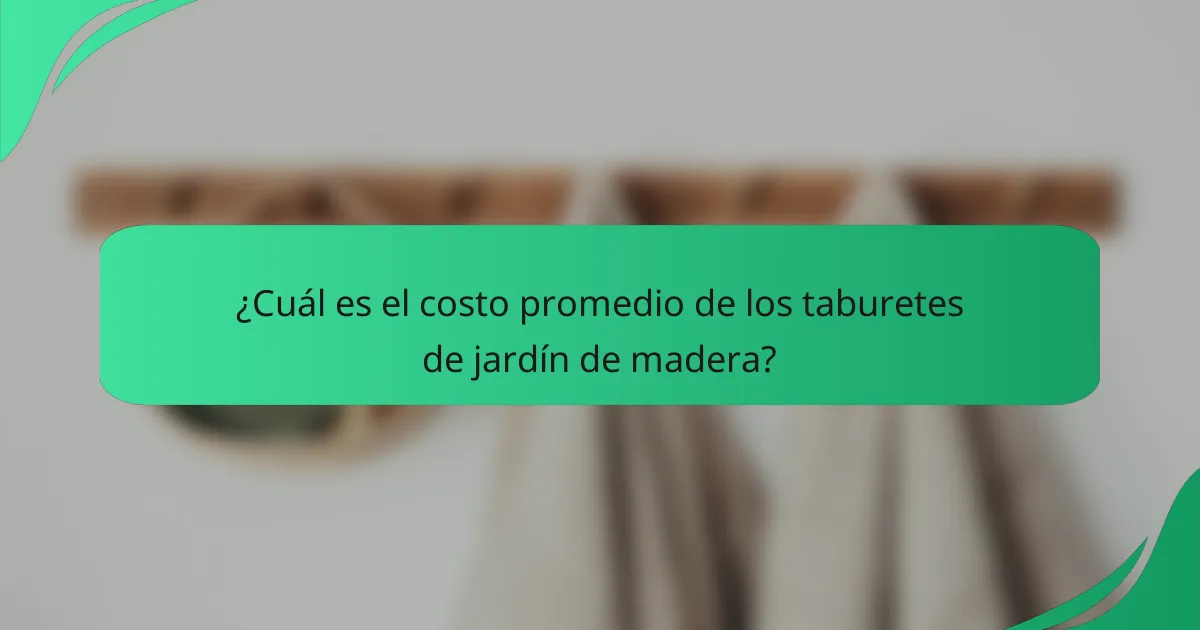 ¿Cuál es el costo promedio de los taburetes de jardín de madera?