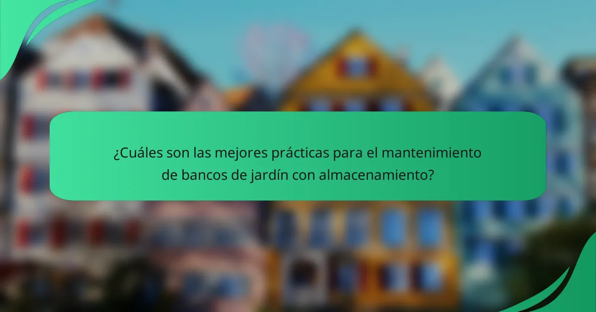 ¿Cuáles son las mejores prácticas para el mantenimiento de bancos de jardín con almacenamiento?