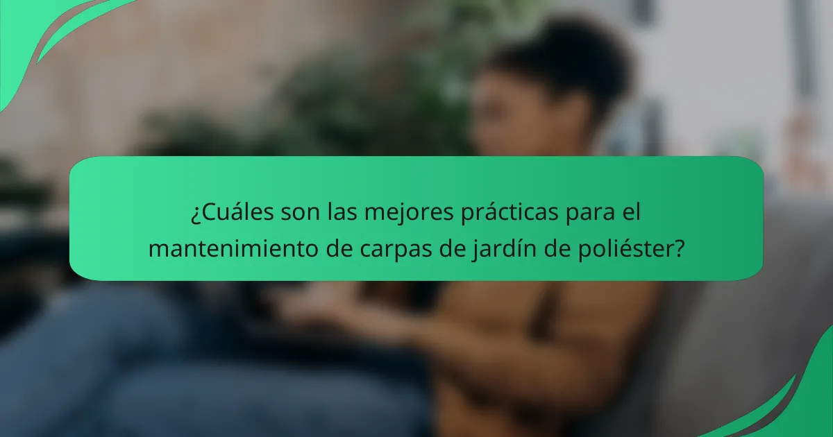 ¿Cuáles son las mejores prácticas para el mantenimiento de carpas de jardín de poliéster?