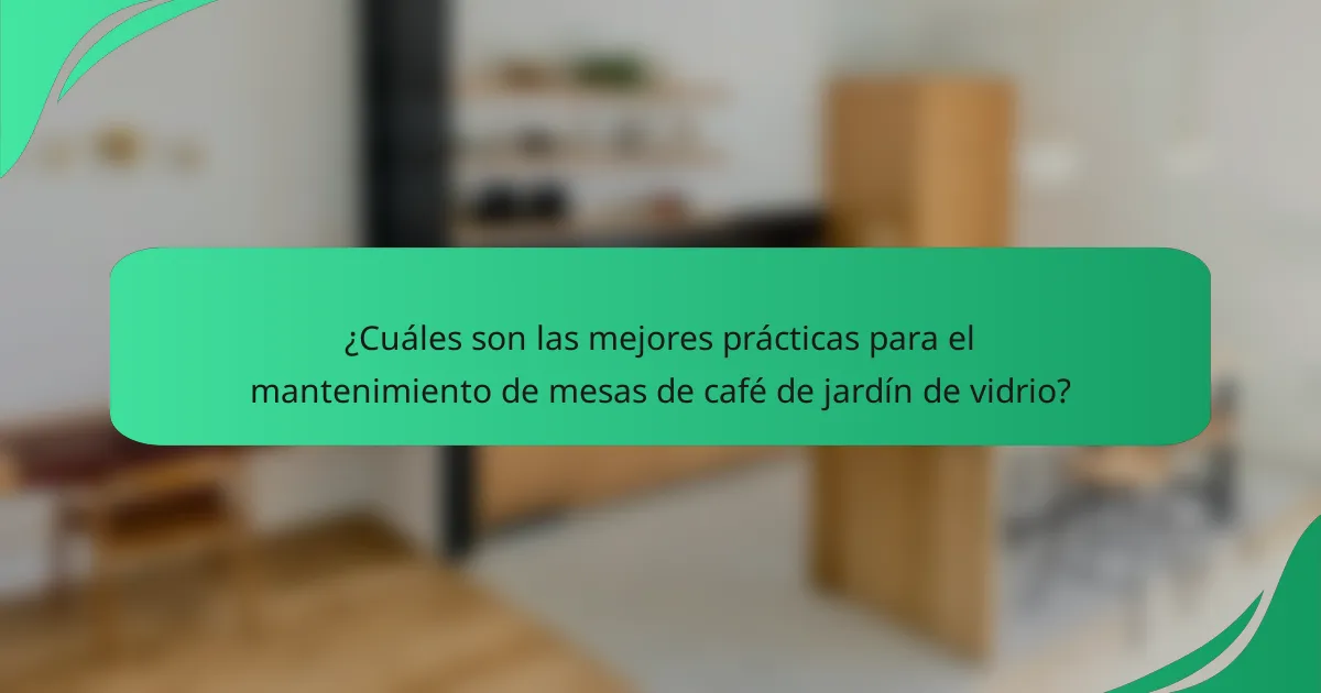 ¿Cuáles son las mejores prácticas para el mantenimiento de mesas de café de jardín de vidrio?