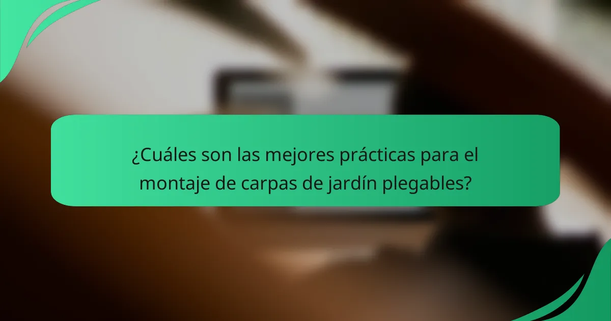 ¿Cuáles son las mejores prácticas para el montaje de carpas de jardín plegables?