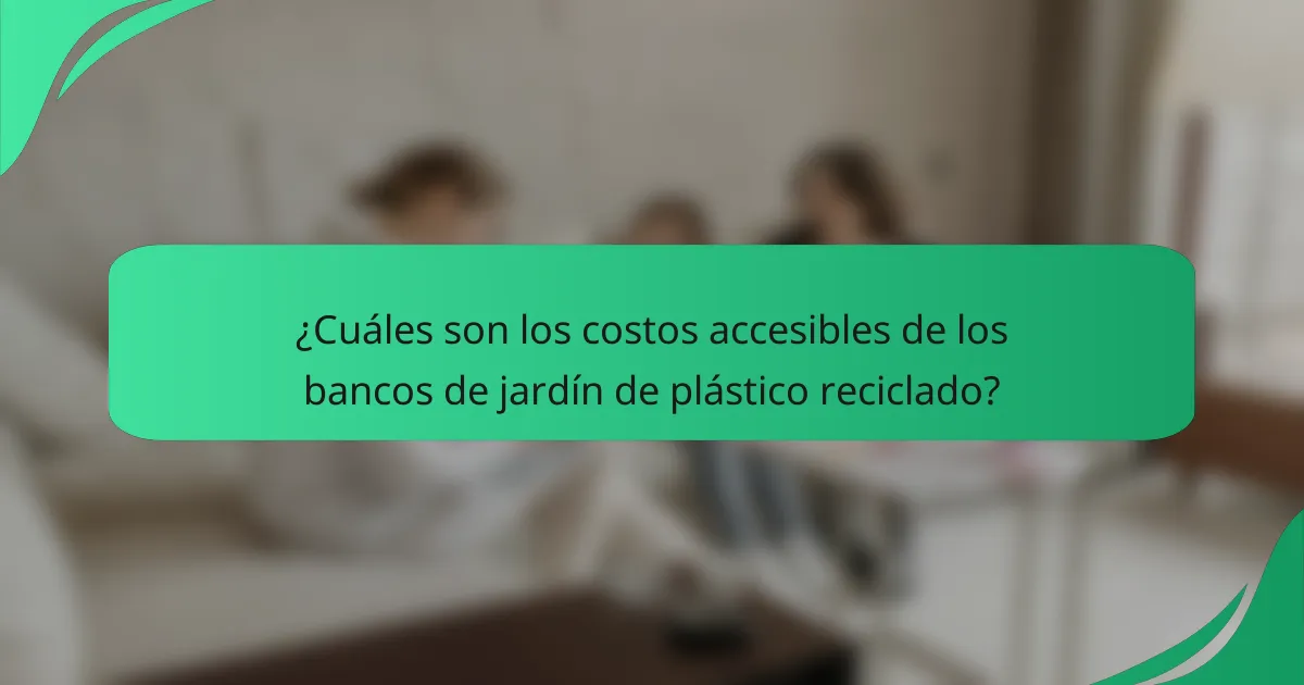 ¿Cuáles son los costos accesibles de los bancos de jardín de plástico reciclado?
