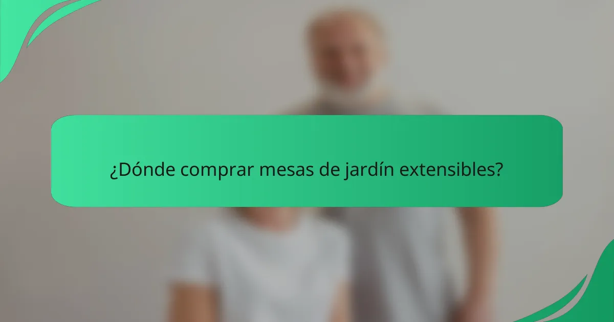 ¿Dónde comprar mesas de jardín extensibles?