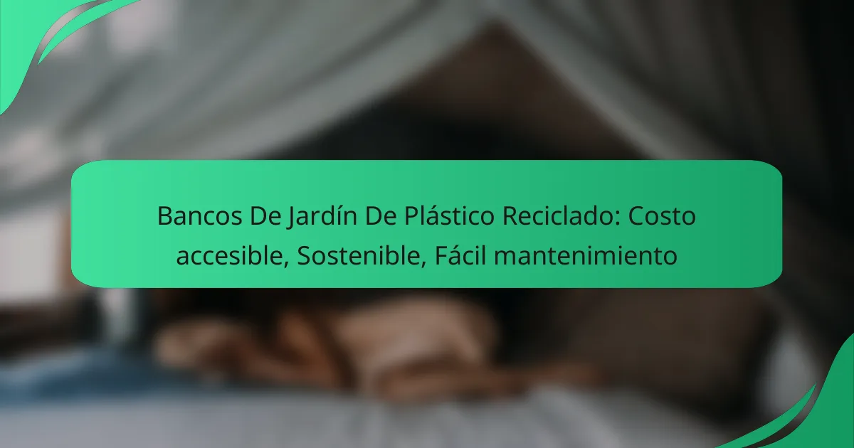Bancos De Jardín De Plástico Reciclado: Costo accesible, Sostenible, Fácil mantenimiento