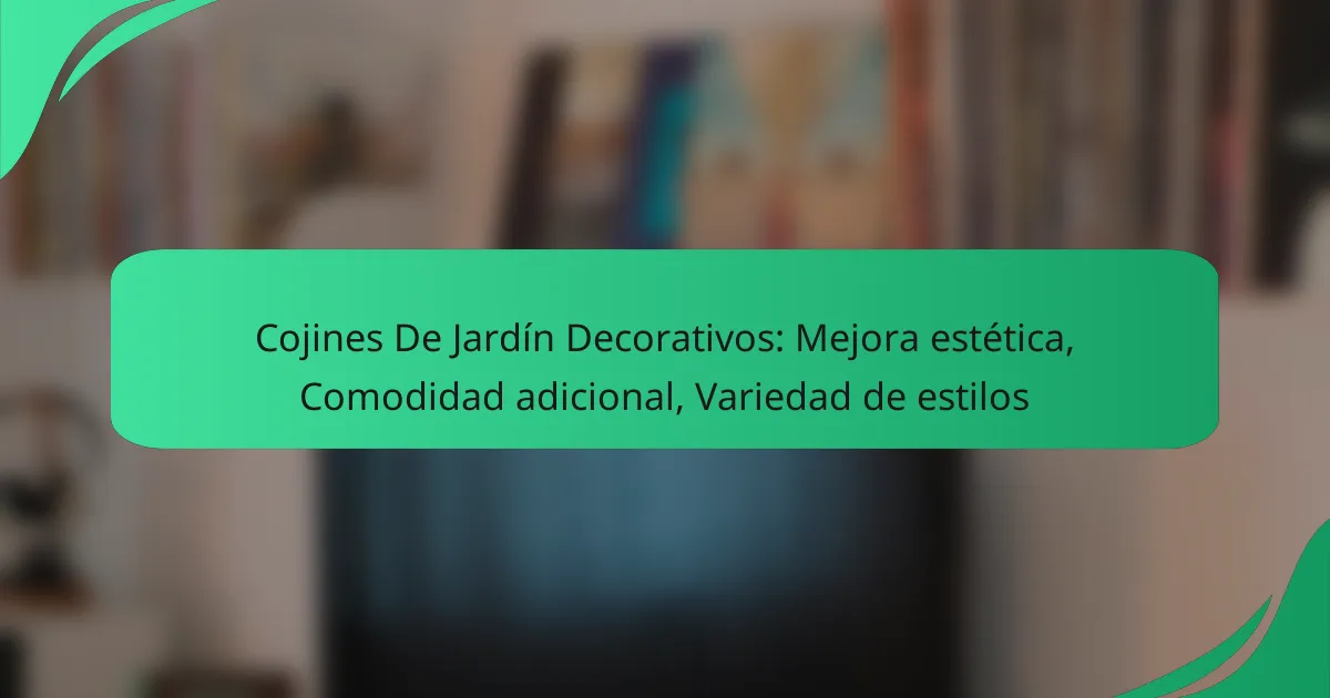 Cojines De Jardín Decorativos: Mejora estética, Comodidad adicional, Variedad de estilos