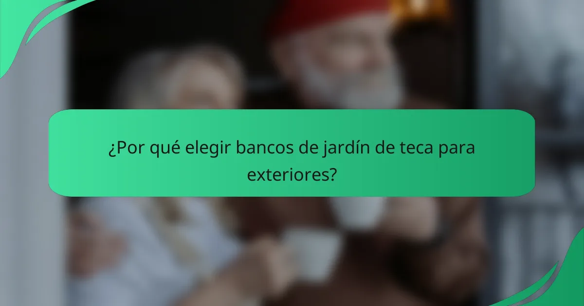¿Por qué elegir bancos de jardín de teca para exteriores?