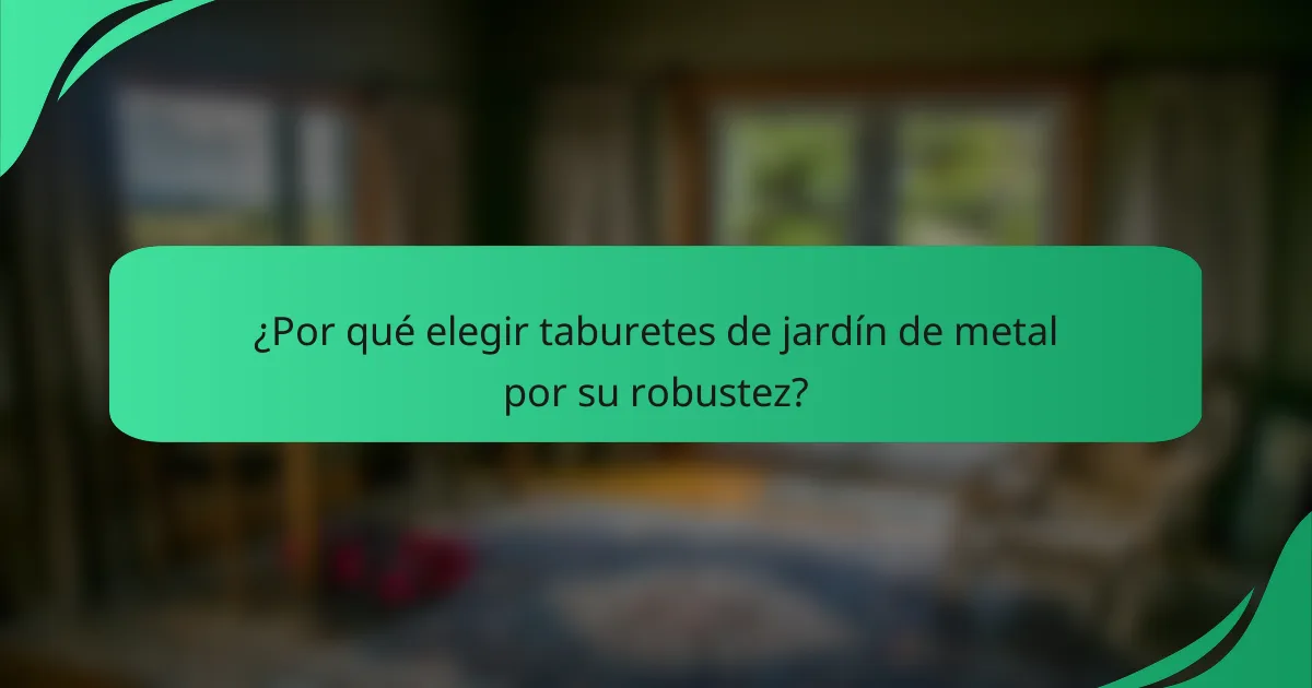 ¿Por qué elegir taburetes de jardín de metal por su robustez?