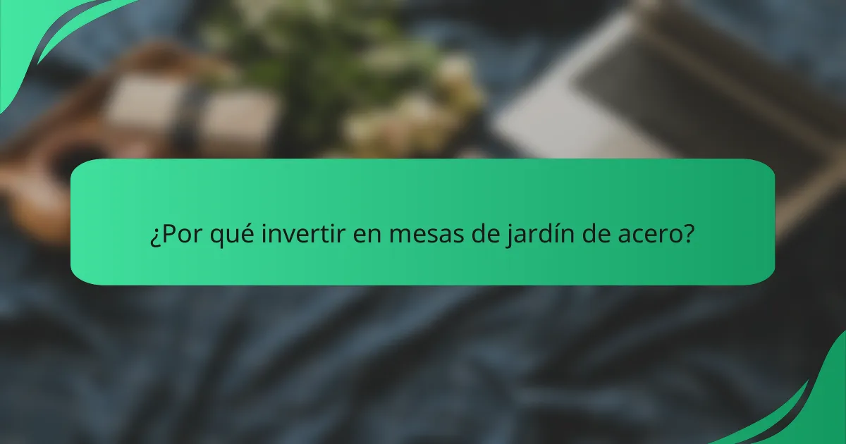 ¿Por qué invertir en mesas de jardín de acero?