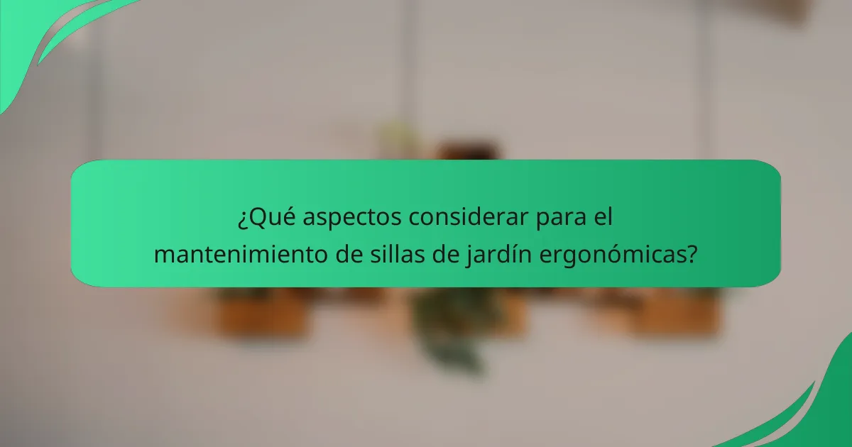 ¿Qué aspectos considerar para el mantenimiento de sillas de jardín ergonómicas?