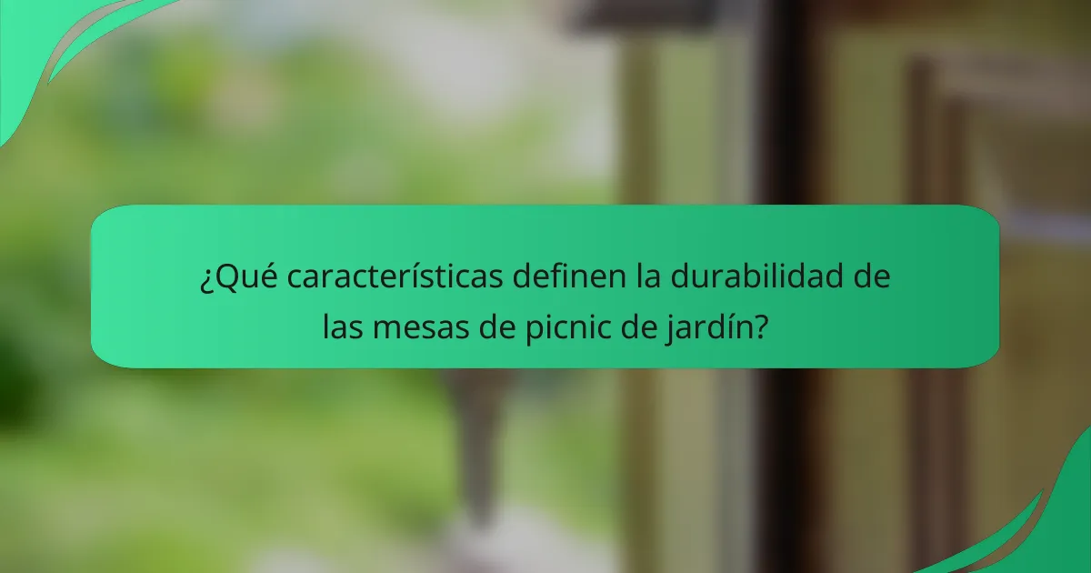 ¿Qué características definen la durabilidad de las mesas de picnic de jardín?