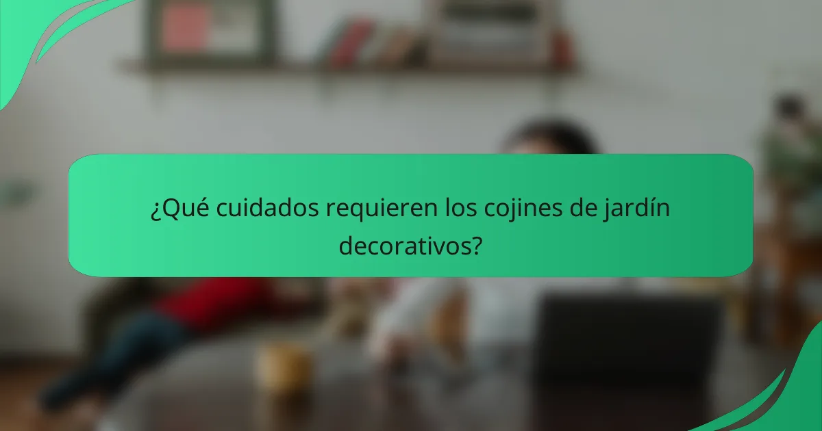 ¿Qué cuidados requieren los cojines de jardín decorativos?
