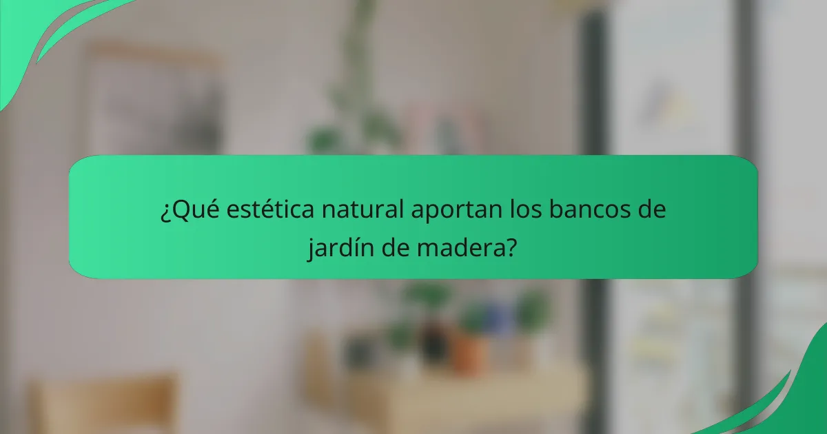 ¿Qué estética natural aportan los bancos de jardín de madera?