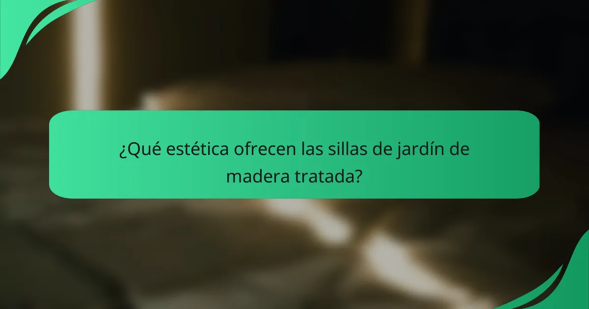 ¿Qué estética ofrecen las sillas de jardín de madera tratada?