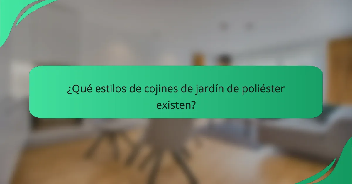¿Qué estilos de cojines de jardín de poliéster existen?