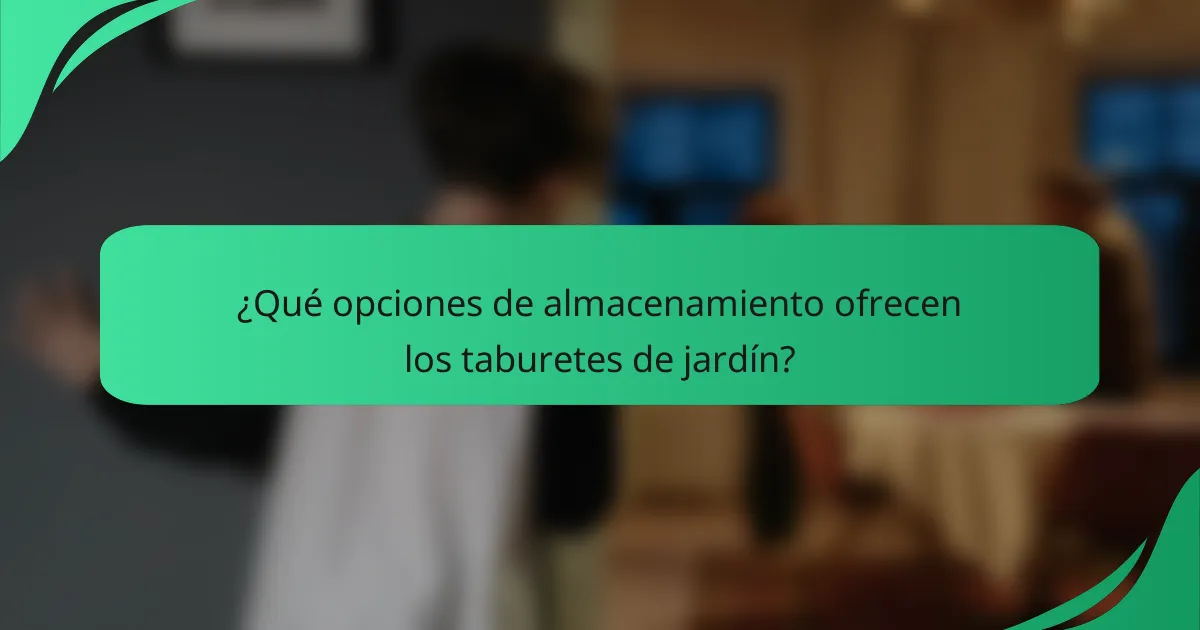 ¿Qué opciones de almacenamiento ofrecen los taburetes de jardín?