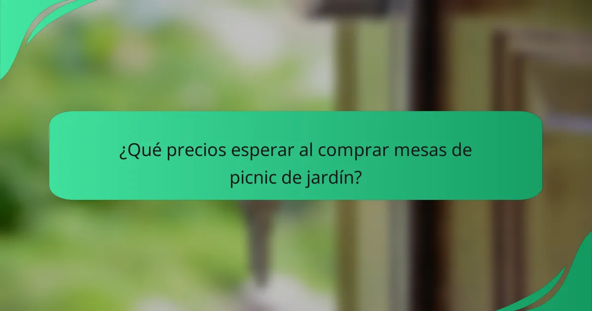 ¿Qué precios esperar al comprar mesas de picnic de jardín?