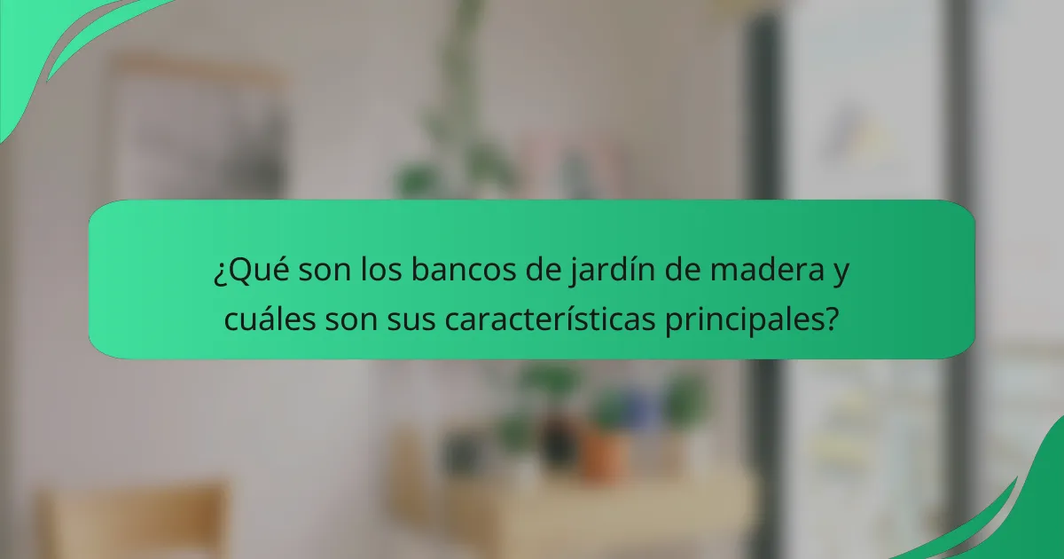 ¿Qué son los bancos de jardín de madera y cuáles son sus características principales?