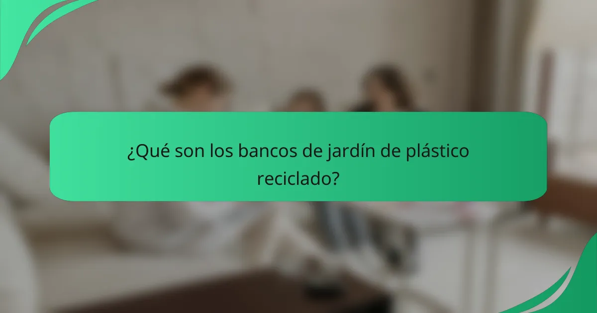 ¿Qué son los bancos de jardín de plástico reciclado?