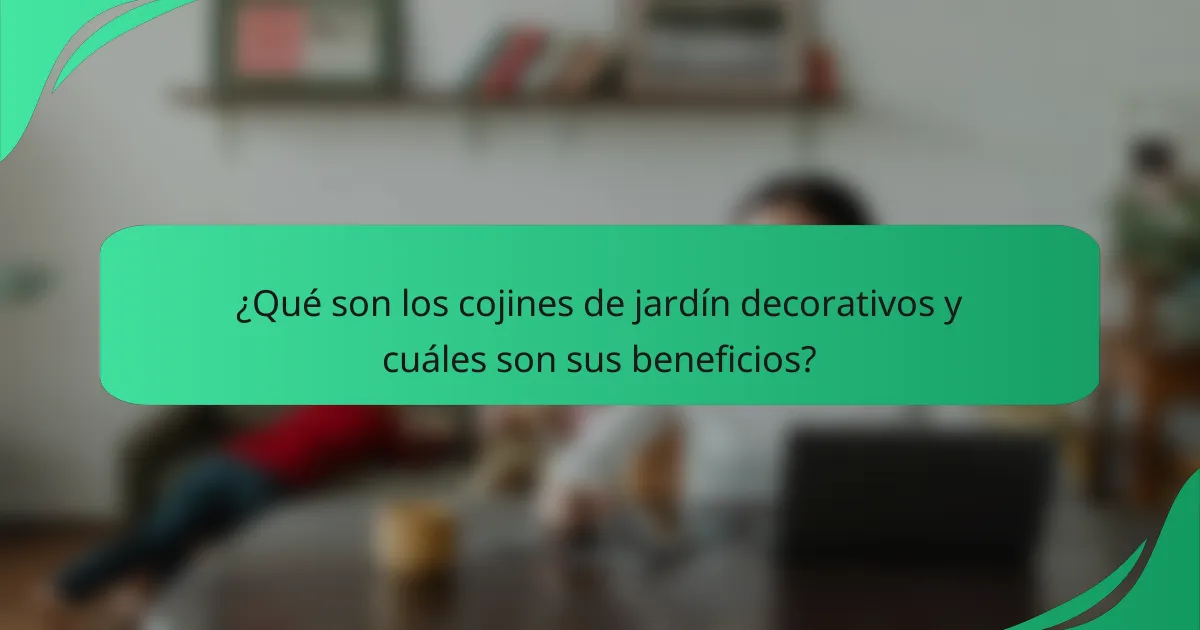 ¿Qué son los cojines de jardín decorativos y cuáles son sus beneficios?